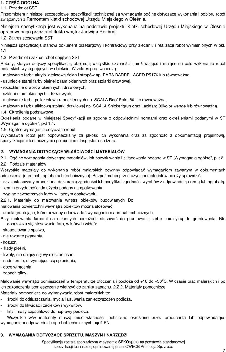 Zakres stosowania SST Niniejsza specyfikacja stanowi dokument przetargowy i kontraktowy przy zlecaniu i realizacji robót wymienionych w pkt. 1.1 1.3.