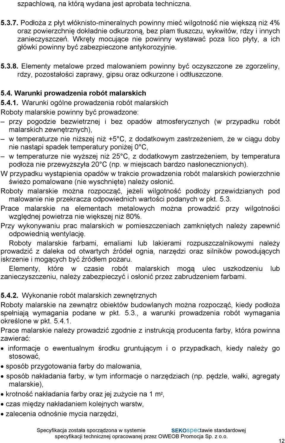 Wkręty mocujące nie powinny wystawać poza lico płyty, a ich główki powinny być zabezpieczone antykorozyjnie. 5.3.8.