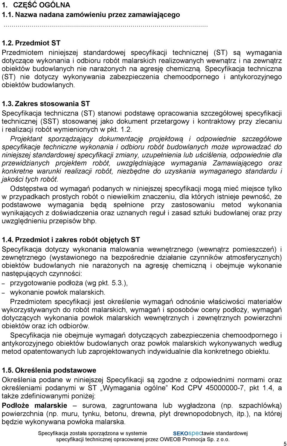 nie narażonych na agresję chemiczną. Specyfikacja techniczna (ST) nie dotyczy wykonywania zabezpieczenia chemoodpornego i antykorozyjnego obiektów budowlanych. 1.3.