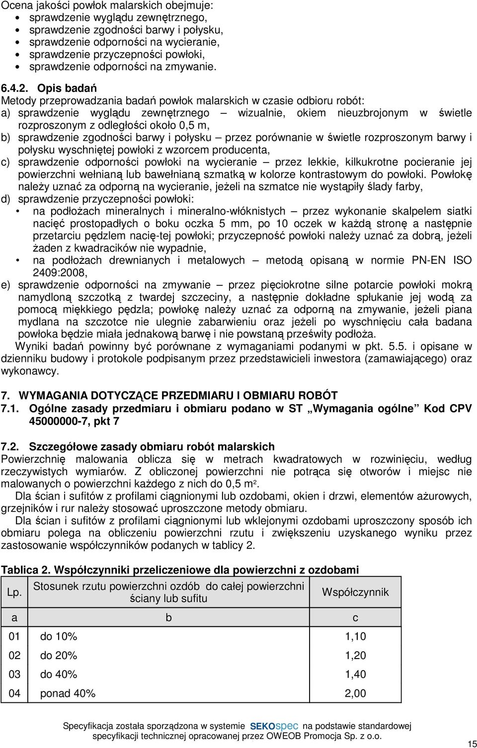 Opis badań Metody przeprowadzania badań powłok malarskich w czasie odbioru robót: a) sprawdzenie wyglądu zewnętrznego wizualnie, okiem nieuzbrojonym w świetle rozproszonym z odległości około 0,5 m,