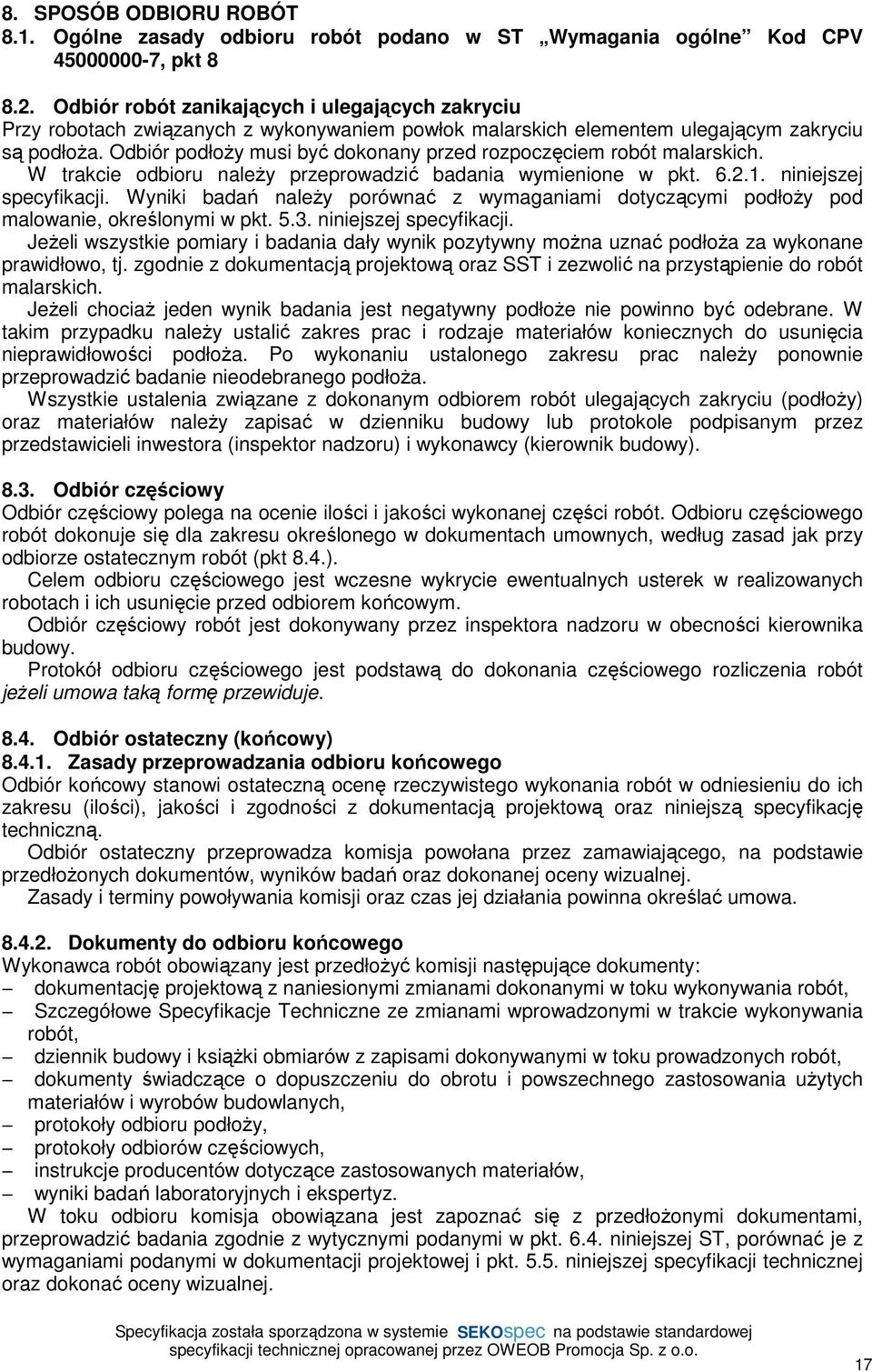 Odbiór podłoży musi być dokonany przed rozpoczęciem robót malarskich. W trakcie odbioru należy przeprowadzić badania wymienione w pkt. 6.2.1. niniejszej specyfikacji.