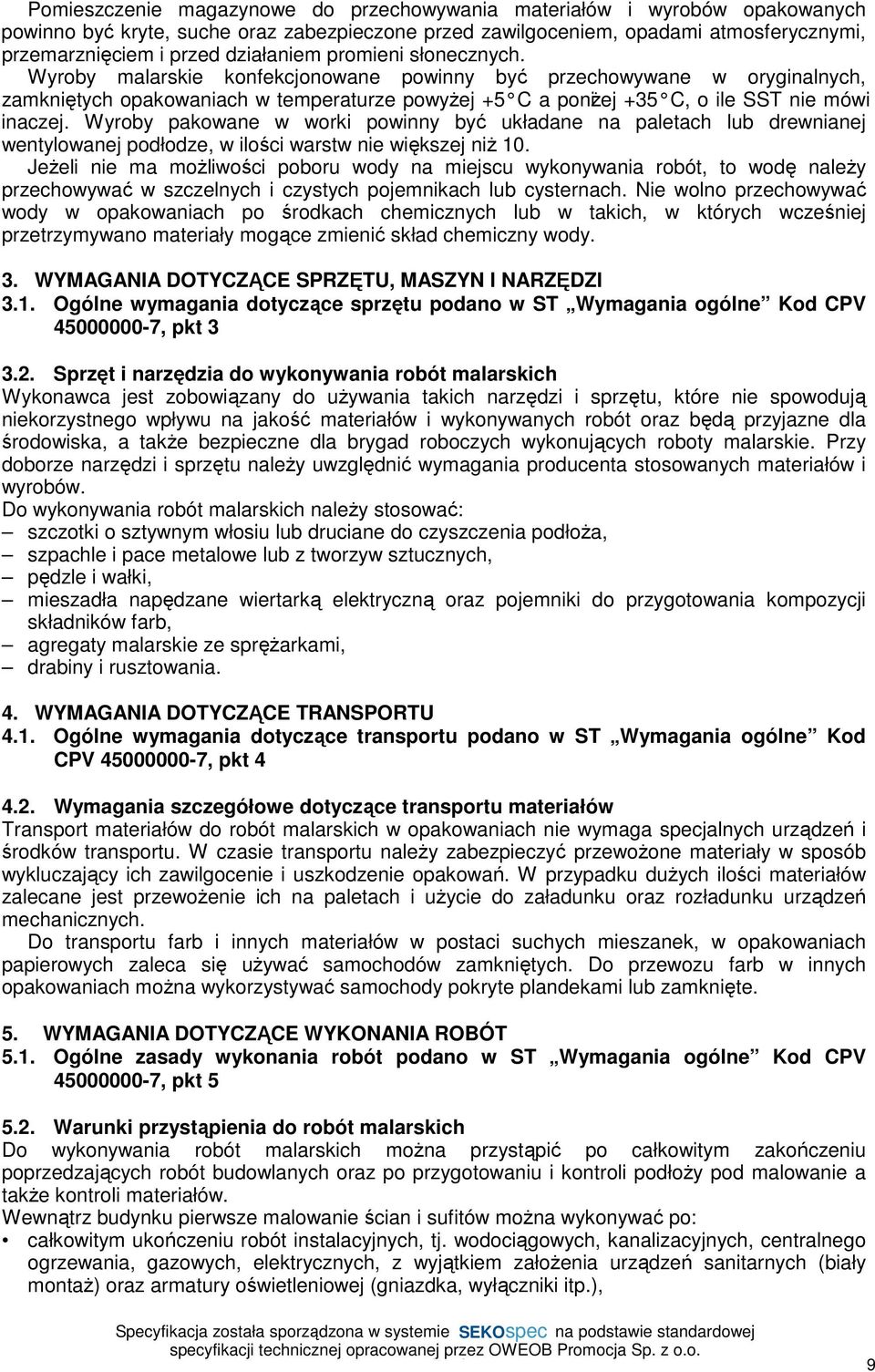 Wyroby malarskie konfekcjonowane powinny być przechowywane w oryginalnych, zamkniętych opakowaniach w temperaturze powyżej +5 C a poniżej +35 C, o ile SST nie mówi inaczej.