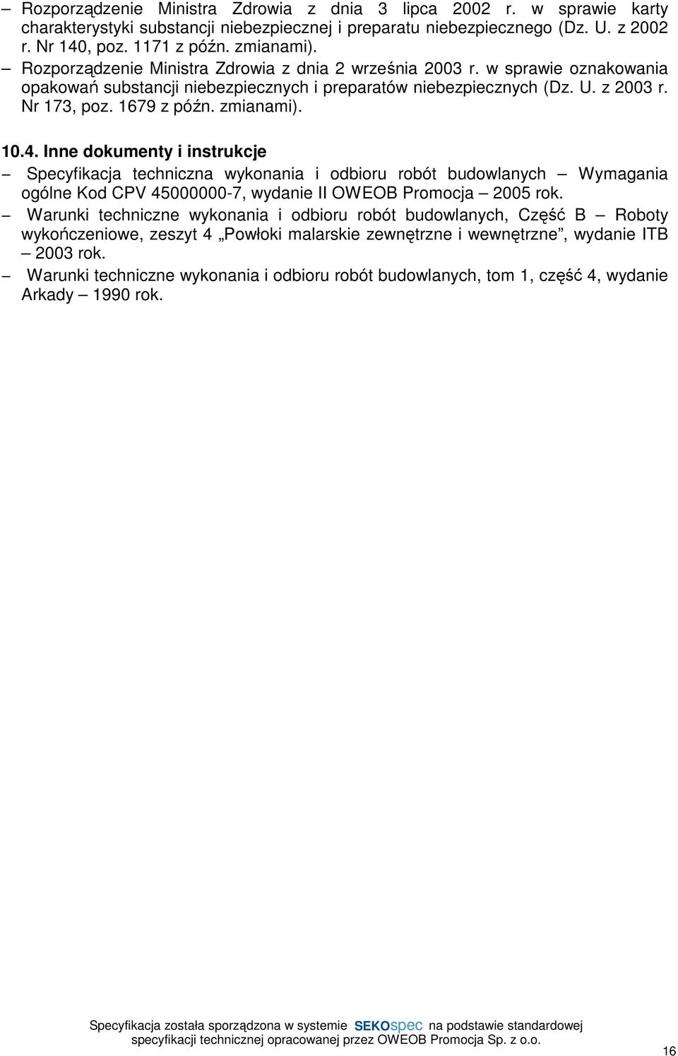 10.4. Inne dokumenty i instrukcje Specyfikacja techniczna wykonania i odbioru robót budowlanych Wymagania ogólne Kod CPV 45000000-7, wydanie II OWEOB Promocja 2005 rok.