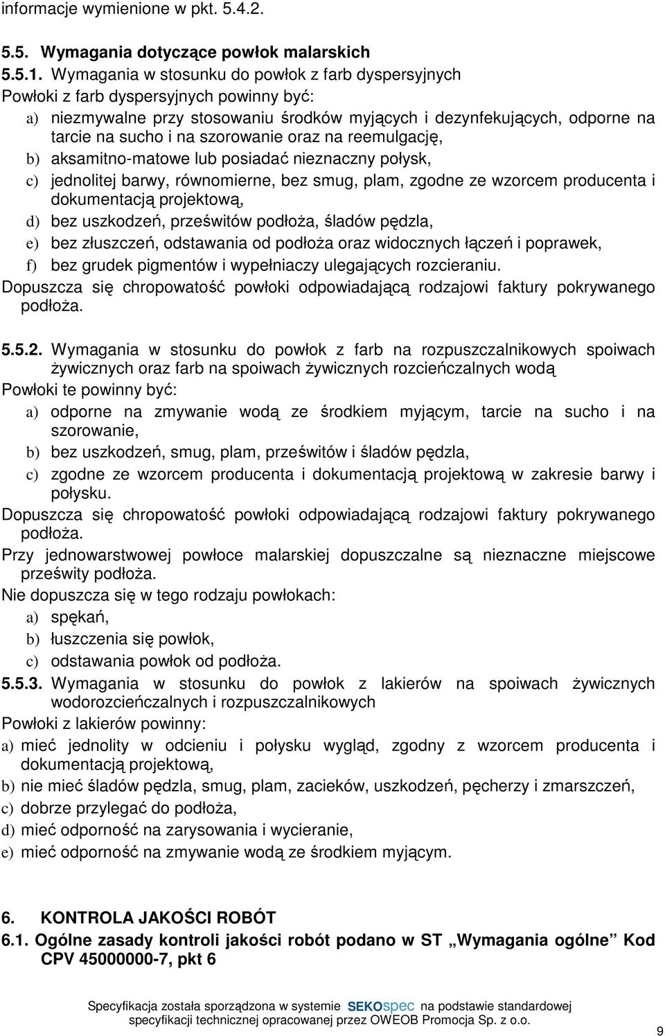 szorowanie oraz na reemulgację, b) aksamitno-matowe lub posiadać nieznaczny połysk, c) jednolitej barwy, równomierne, bez smug, plam, zgodne ze wzorcem producenta i dokumentacją projektową, d) bez