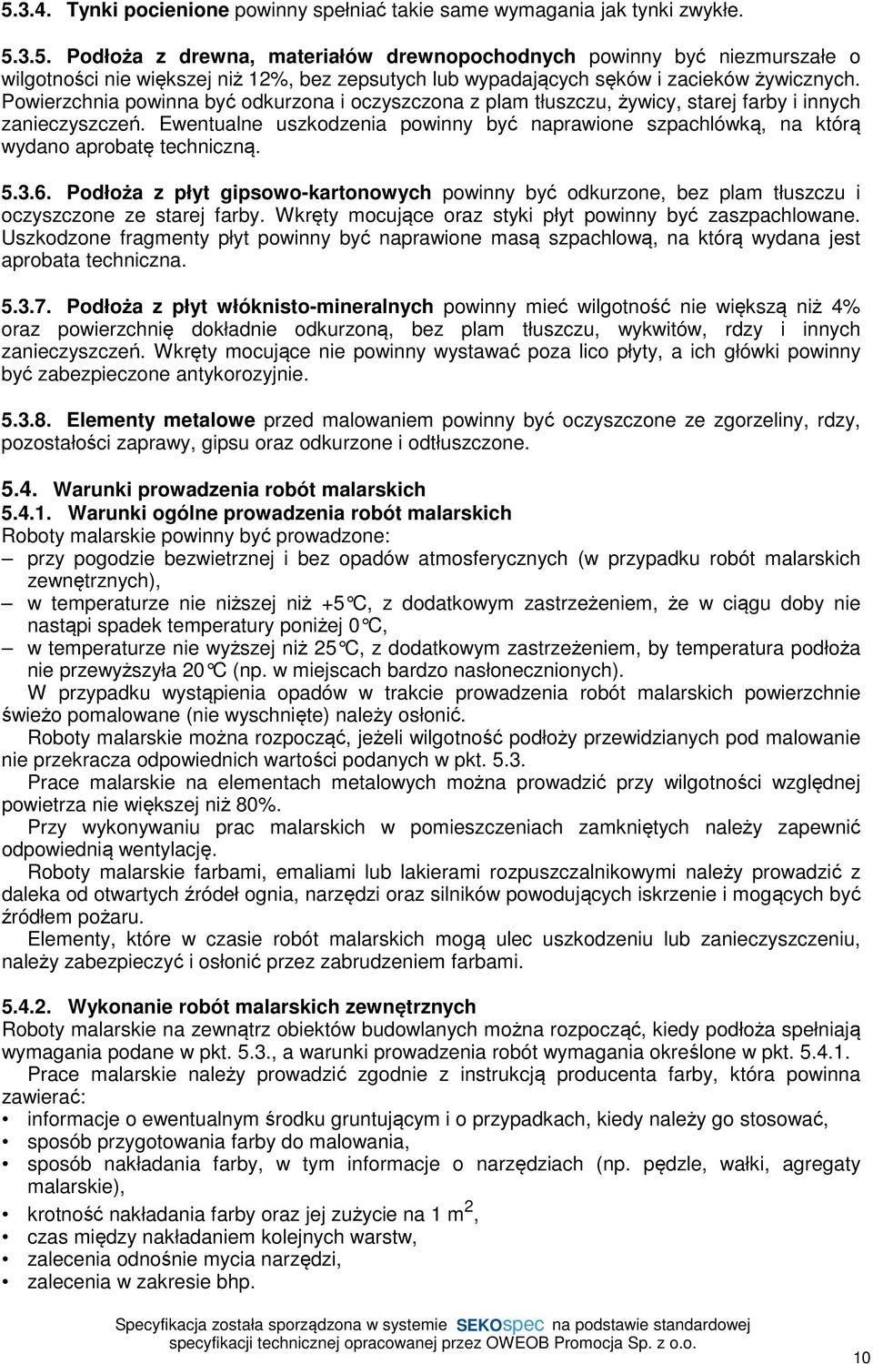 Ewentualne uszkodzenia powinny być naprawione szpachlówką, na którą wydano aprobatę techniczną. 5.3.6.