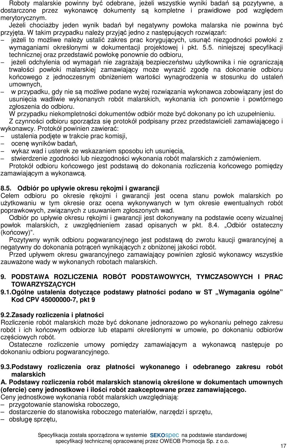 W takim przypadku należy przyjąć jedno z następujących rozwiązań: jeżeli to możliwe należy ustalić zakres prac korygujących, usunąć niezgodności powłoki z wymaganiami określonymi w dokumentacji