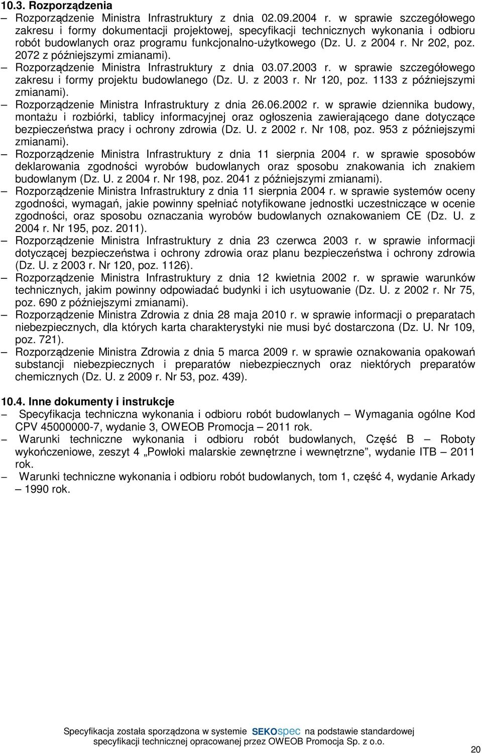 2072 z późniejszymi zmianami). Rozporządzenie Ministra Infrastruktury z dnia 03.07.2003 r. w sprawie szczegółowego zakresu i formy projektu budowlanego (Dz. U. z 2003 r. Nr 120, poz.