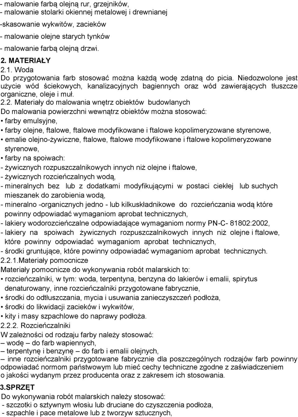 Niedozwolone jest użycie wód ściekowych, kanalizacyjnych bagiennych oraz wód zawierających tłuszcze organiczne, oleje i muł. 2.