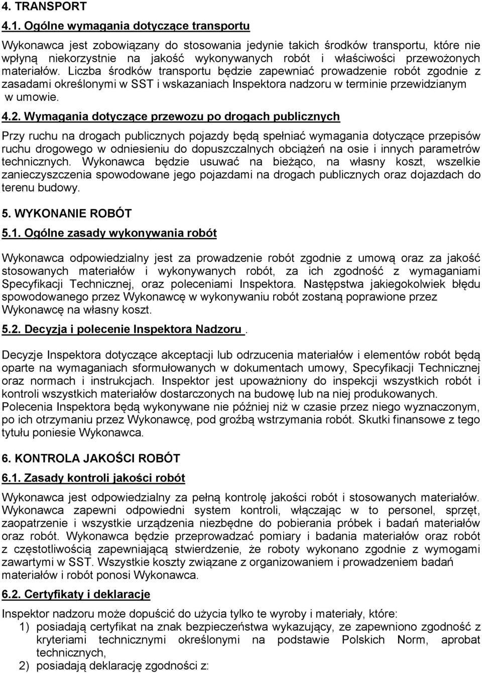 przewożonych materiałów. Liczba środków transportu będzie zapewniać prowadzenie robót zgodnie z zasadami określonymi w SST i wskazaniach Inspektora nadzoru w terminie przewidzianym w umowie. 4.2.