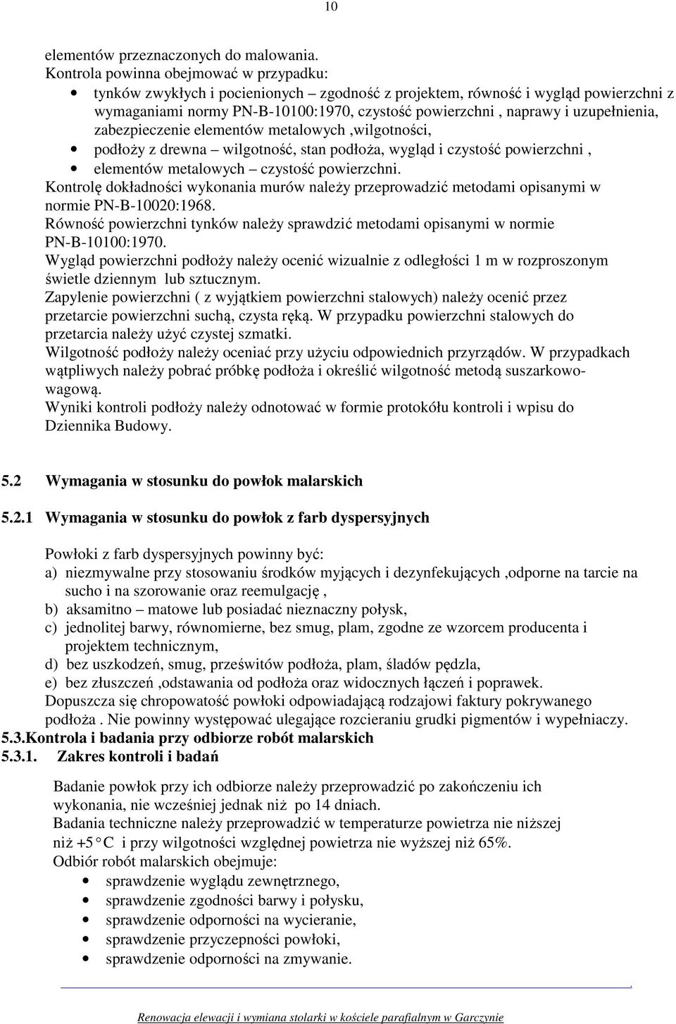 powierzchni Kontrolę dokładności wykonania murów należy przeprowadzić metodami opisanymi w normie PN-B-10020:1968 Równość powierzchni tynków należy sprawdzić metodami opisanymi w normie