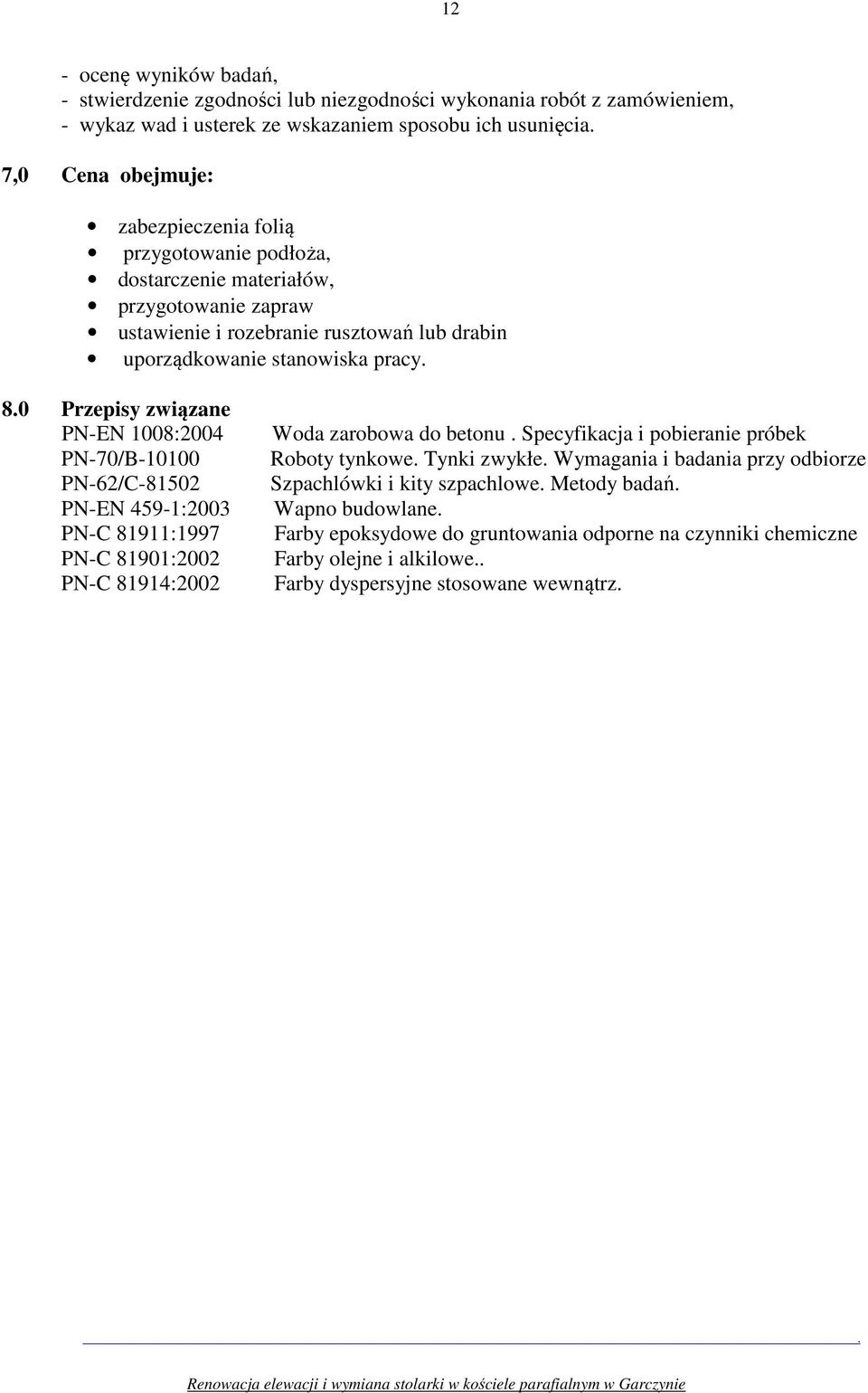 PN-70/B-10100 PN-62/C-81502 PN-EN 459-1:2003 PN-C 81911:1997 PN-C 81901:2002 PN-C 81914:2002 Woda zarobowa do betonu Specyfikacja i pobieranie próbek Roboty tynkowe Tynki zwykłe Wymagania i