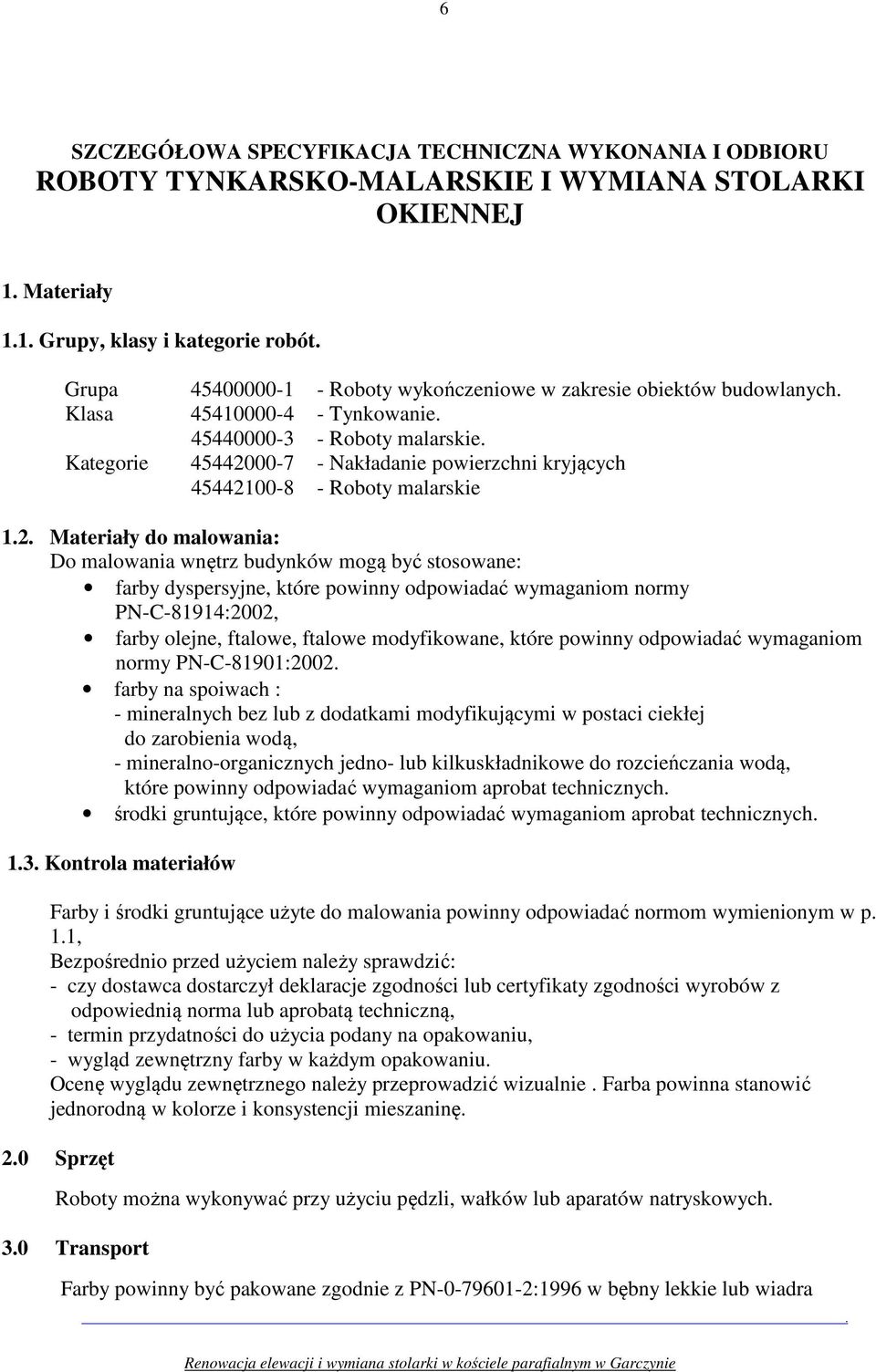 malowania: Do malowania wnętrz budynków mogą być stosowane: farby dyspersyjne, które powinny odpowiadać wymaganiom normy PN-C-81914:2002, farby olejne, ftalowe, ftalowe modyfikowane, które powinny