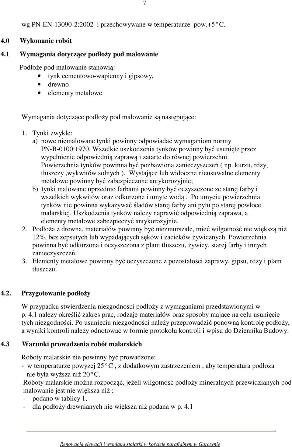 tynków powinny być usunięte przez wypełnienie odpowiednią zaprawą i zatarte do równej powierzchni Powierzchnia tynków powinna być pozbawiona zanieczyszczeń ( np kurzu, rdzy, tłuszczy,wykwitów solnych