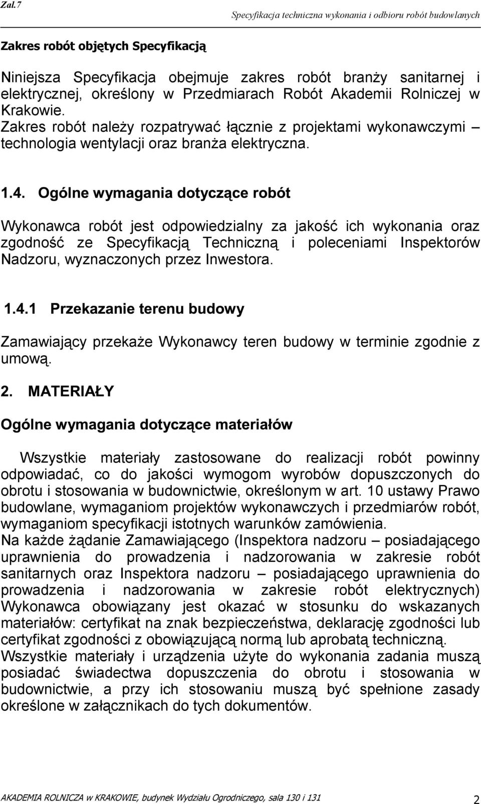 Wykonawca robót jest odpowiedzialny za jakość ich wykonania oraz zgodność ze Specyfikacją Techniczną i poleceniami Inspektorów Nadzoru, wyznaczonych przez Inwestora.