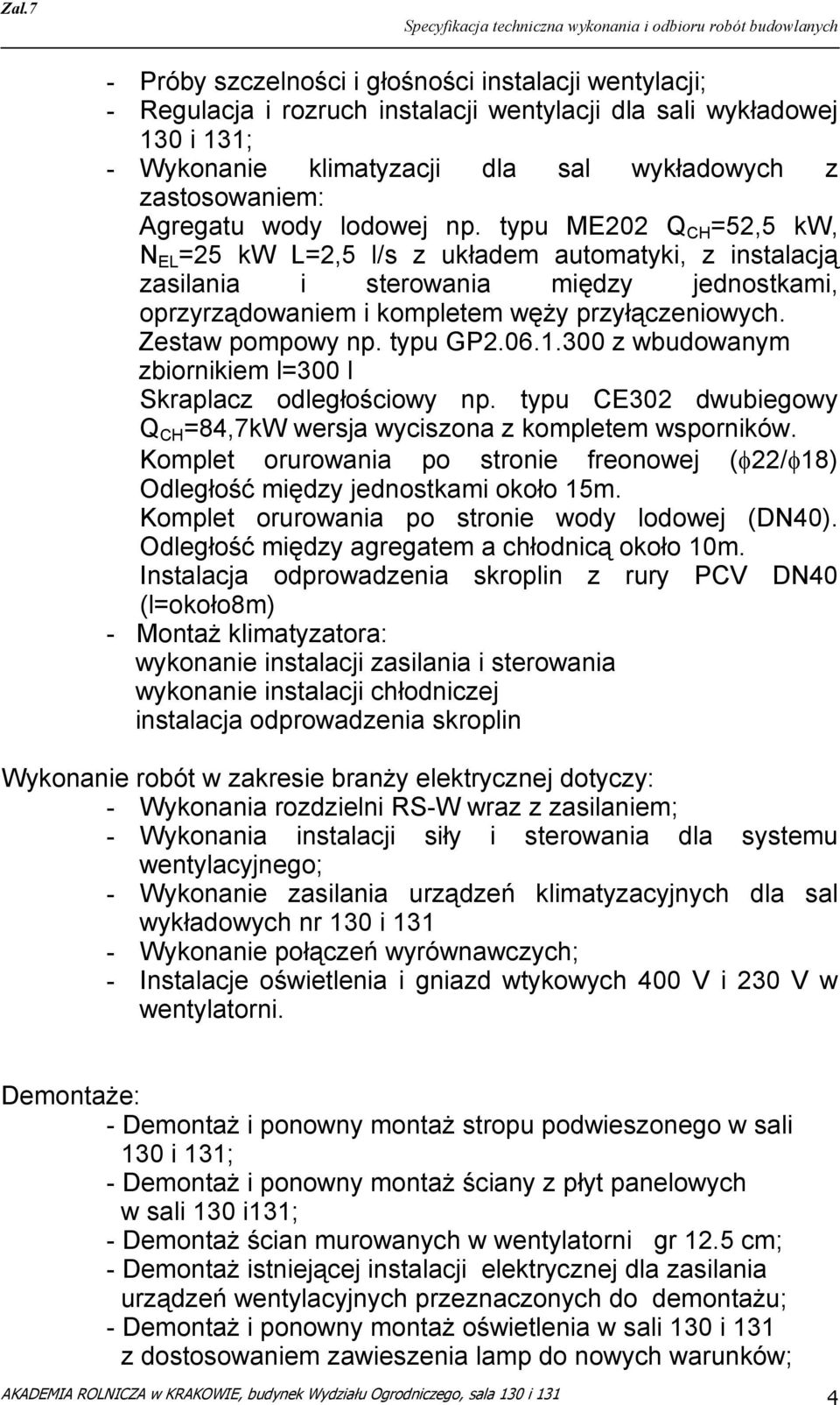 typu ME202 Q CH =52,5 kw, N EL =25 kw L=2,5 l/s z układem automatyki, z instalacją zasilania i sterowania między jednostkami, oprzyrządowaniem i kompletem węży przyłączeniowych. Zestaw pompowy np.