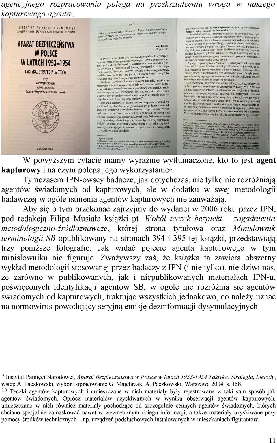 Tymczasem IPN-owscy badacze, jak dotychczas, nie tylko nie rozróżniają agentów świadomych od kapturowych, ale w dodatku w swej metodologii badawczej w ogóle istnienia agentów kapturowych nie