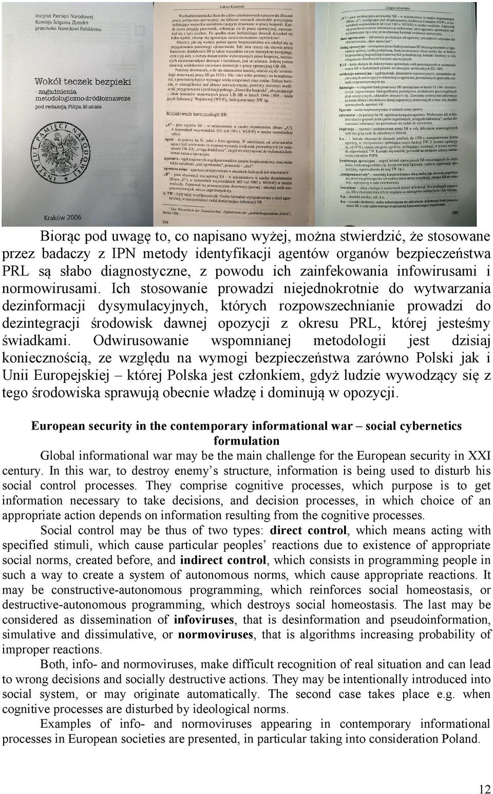 Ich stosowanie prowadzi niejednokrotnie do wytwarzania dezinformacji dysymulacyjnych, których rozpowszechnianie prowadzi do dezintegracji środowisk dawnej opozycji z okresu PRL, której jesteśmy