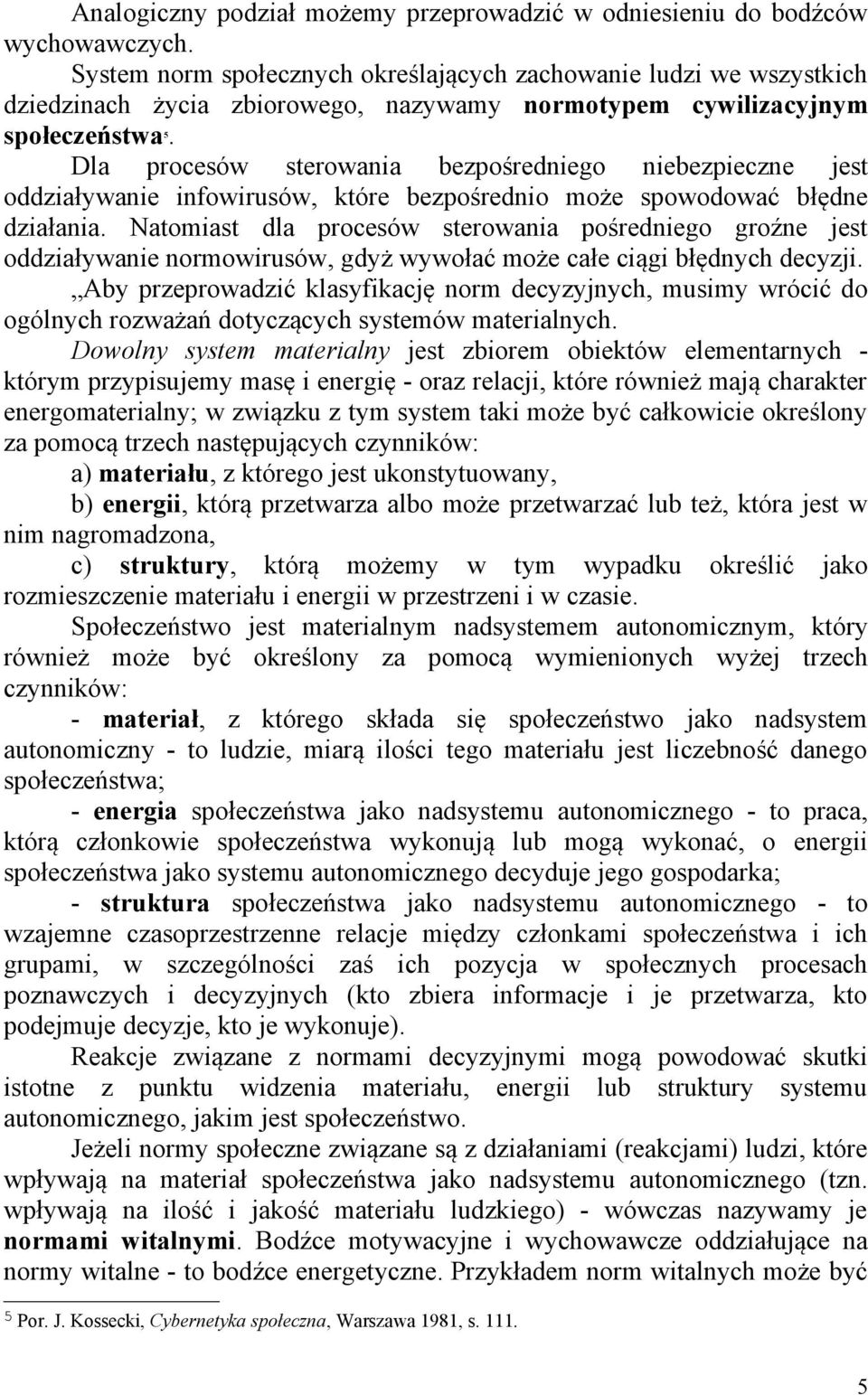 Dla procesów sterowania bezpośredniego niebezpieczne jest oddziaływanie infowirusów, które bezpośrednio może spowodować błędne działania.