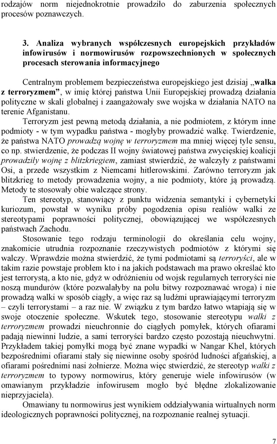 europejskiego jest dzisiaj walka z terroryzmem, w imię której państwa Unii Europejskiej prowadzą działania polityczne w skali globalnej i zaangażowały swe wojska w działania NATO na terenie