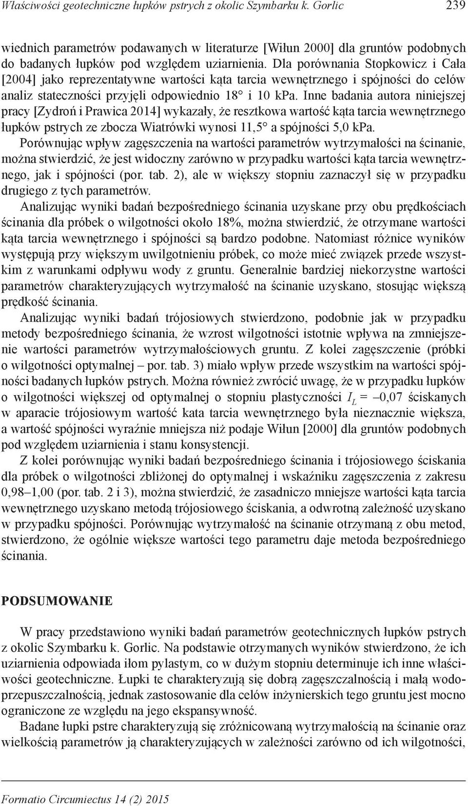 Inne badania autora niniejszej pracy [Zydroń i Prawica 2014] wykazały, że resztkowa wartość kąta tarcia wewnętrznego łupków pstrych ze zbocza Wiatrówki wynosi 11,5 a spójności 5,0 kpa.