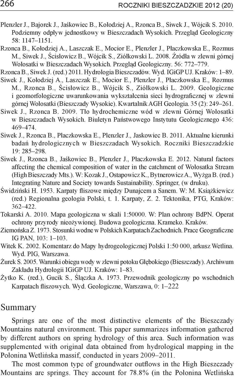 Źródła w zlewni górnej Wołosatki w Bieszczadach Wysokich. Przegląd Geologiczny. 56: 772 779. Rzonca B., Siwek J. (red.) 2011. Hydrologia Bieszczadów. Wyd. IGiGP UJ. Kraków: 1 89. Siwek J., Kołodziej A.