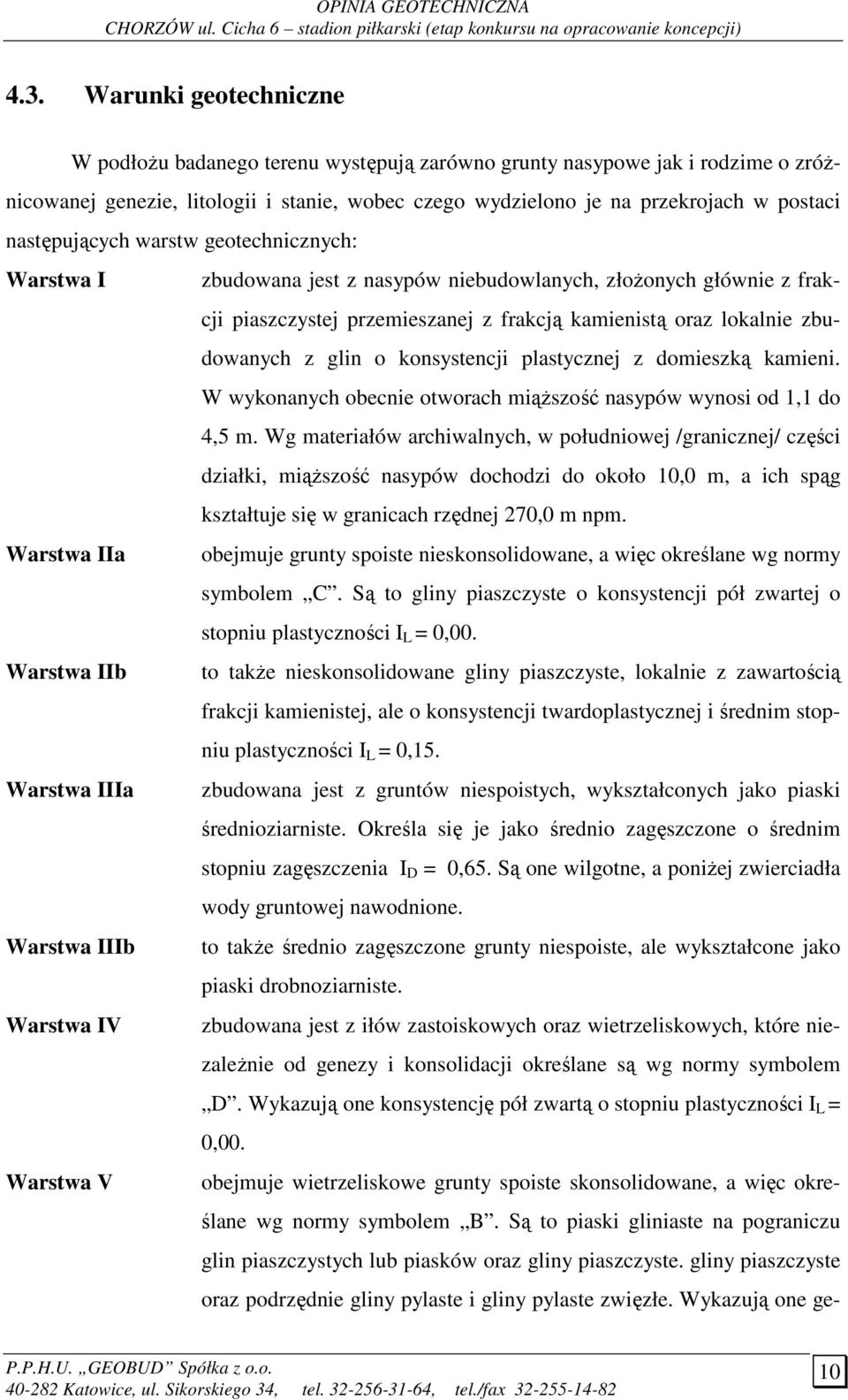 konsystencji plastycznej z domieszką kamieni. W wykonanych obecnie otworach miąŝszość nasypów wynosi od 1,1 do 4,5 m.