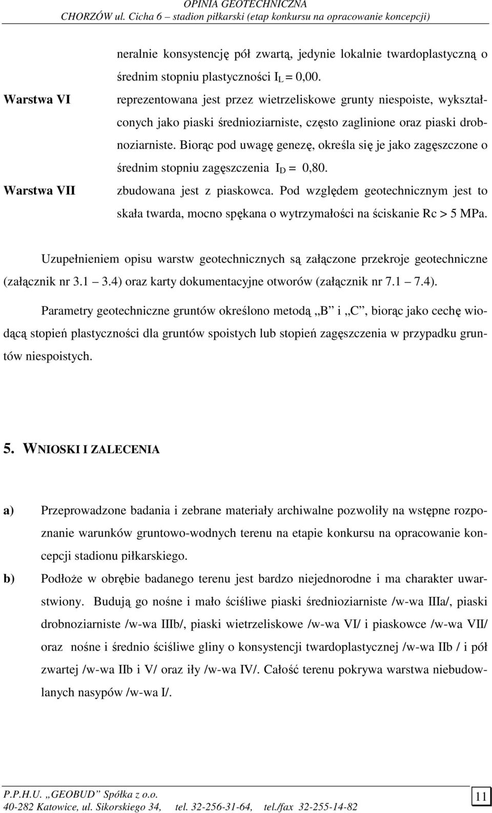 Biorąc pod uwagę genezę, określa się je jako zagęszczone o średnim stopniu zagęszczenia I D = 0,80. zbudowana jest z piaskowca.