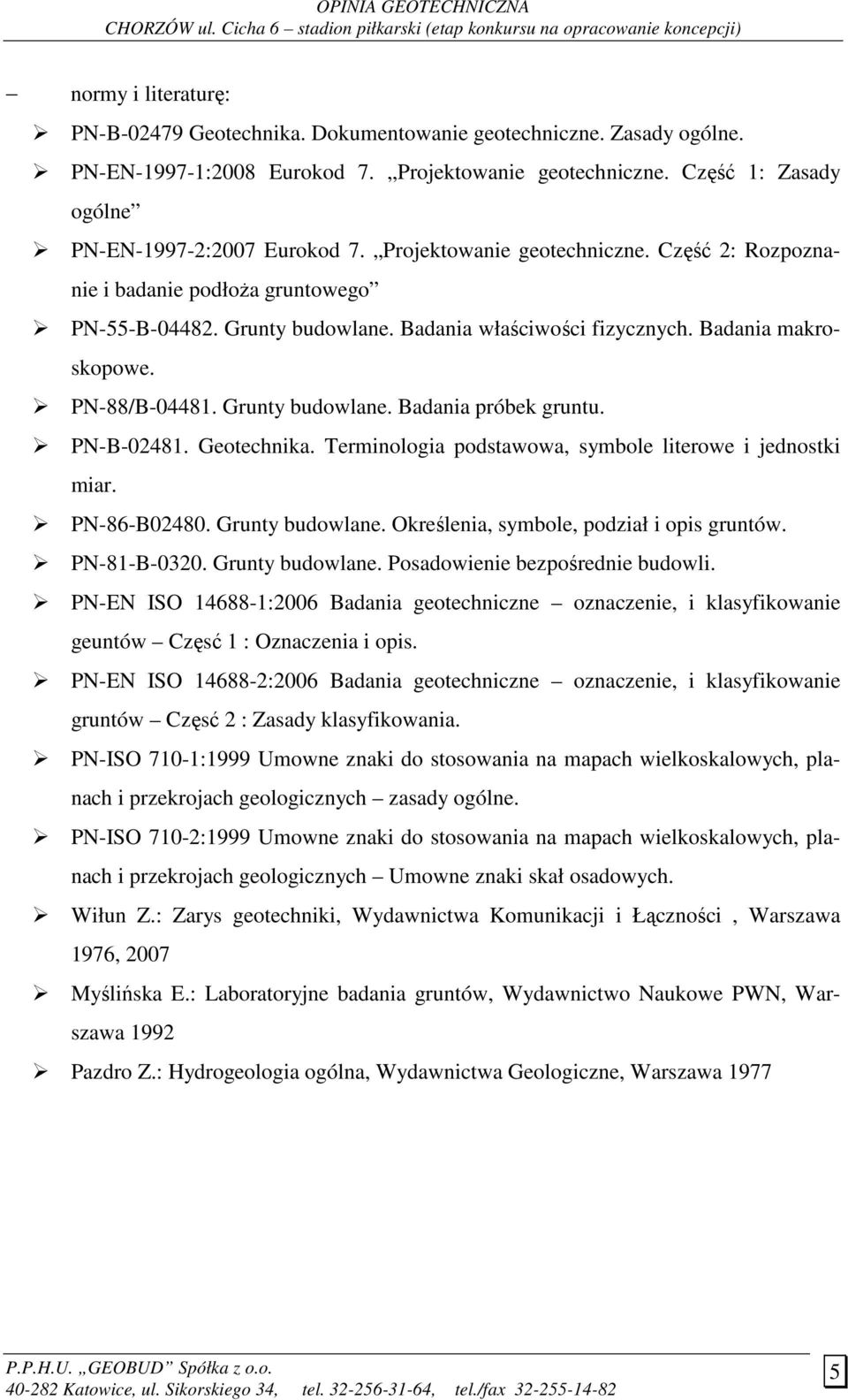 PN-B-02481. Geotechnika. Terminologia podstawowa, symbole literowe i jednostki miar. PN-86-B02480. Grunty budowlane. Określenia, symbole, podział i opis gruntów. PN-81-B-0320. Grunty budowlane. Posadowienie bezpośrednie budowli.