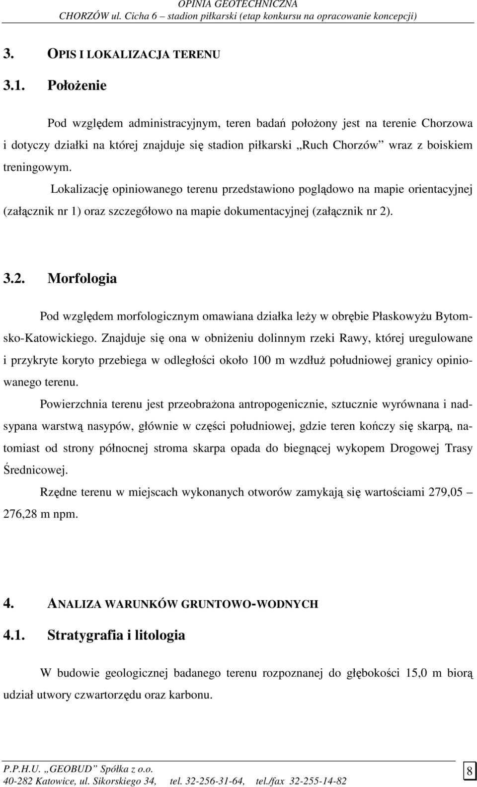 Lokalizację opiniowanego terenu przedstawiono poglądowo na mapie orientacyjnej (załącznik nr 1) oraz szczegółowo na mapie dokumentacyjnej (załącznik nr 2)