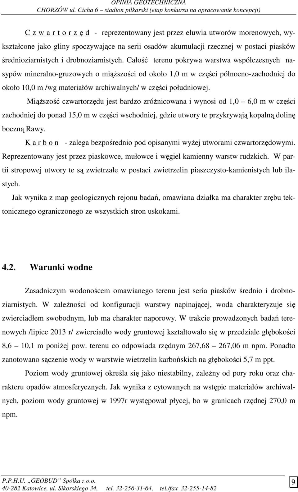 Całość terenu pokrywa warstwa współczesnych nasypów mineralno-gruzowych o miąŝszości od około 1,0 m w części północno-zachodniej do około 10,0 m /wg materiałów archiwalnych/ w części południowej.