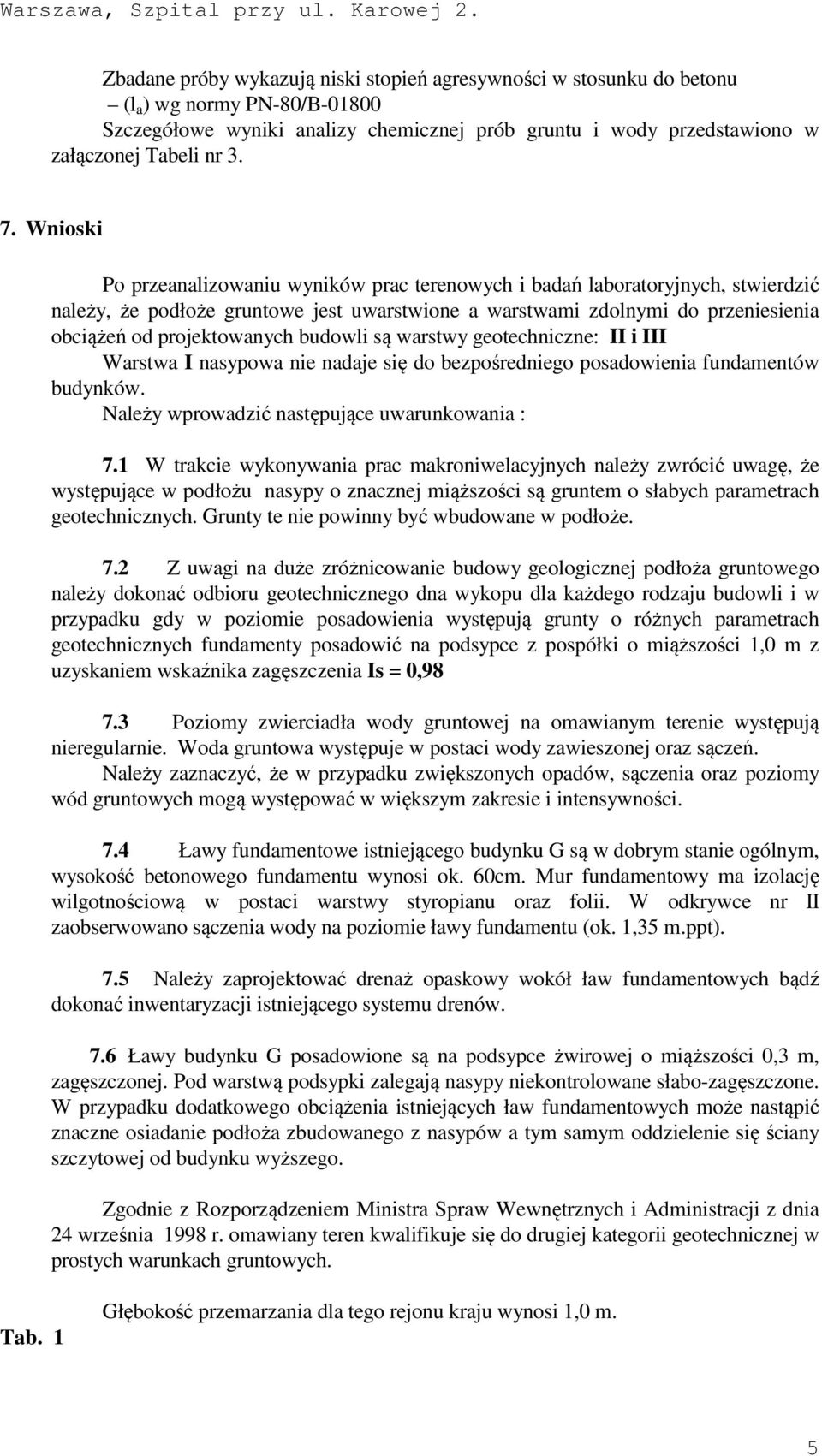 budowli są warstwy geotechniczne: II i III Warstwa I nasypowa nie nadaje się do bezpośredniego posadowienia fundamentów budynków. Należy wprowadzić następujące uwarunkowania : 7.