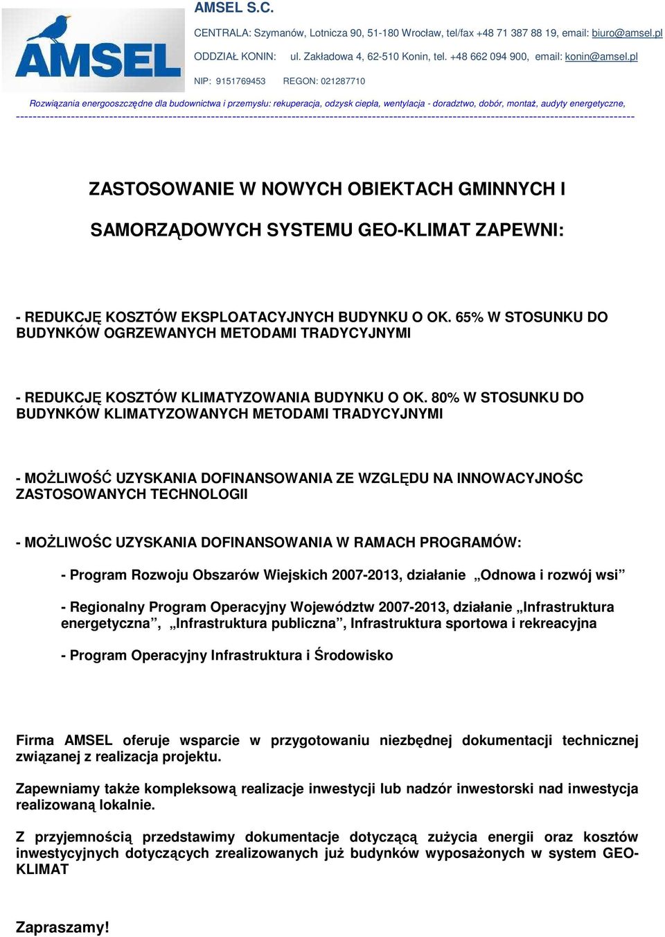 80% W STOSUNKU DO BUDYNKÓW KLIMATYZOWANYCH METODAMI TRADYCYJNYMI - MOśLIWOŚĆ UZYSKANIA DOFINANSOWANIA ZE WZGLĘDU NA INNOWACYJNOŚC ZASTOSOWANYCH TECHNOLOGII - MOśLIWOŚC UZYSKANIA DOFINANSOWANIA W