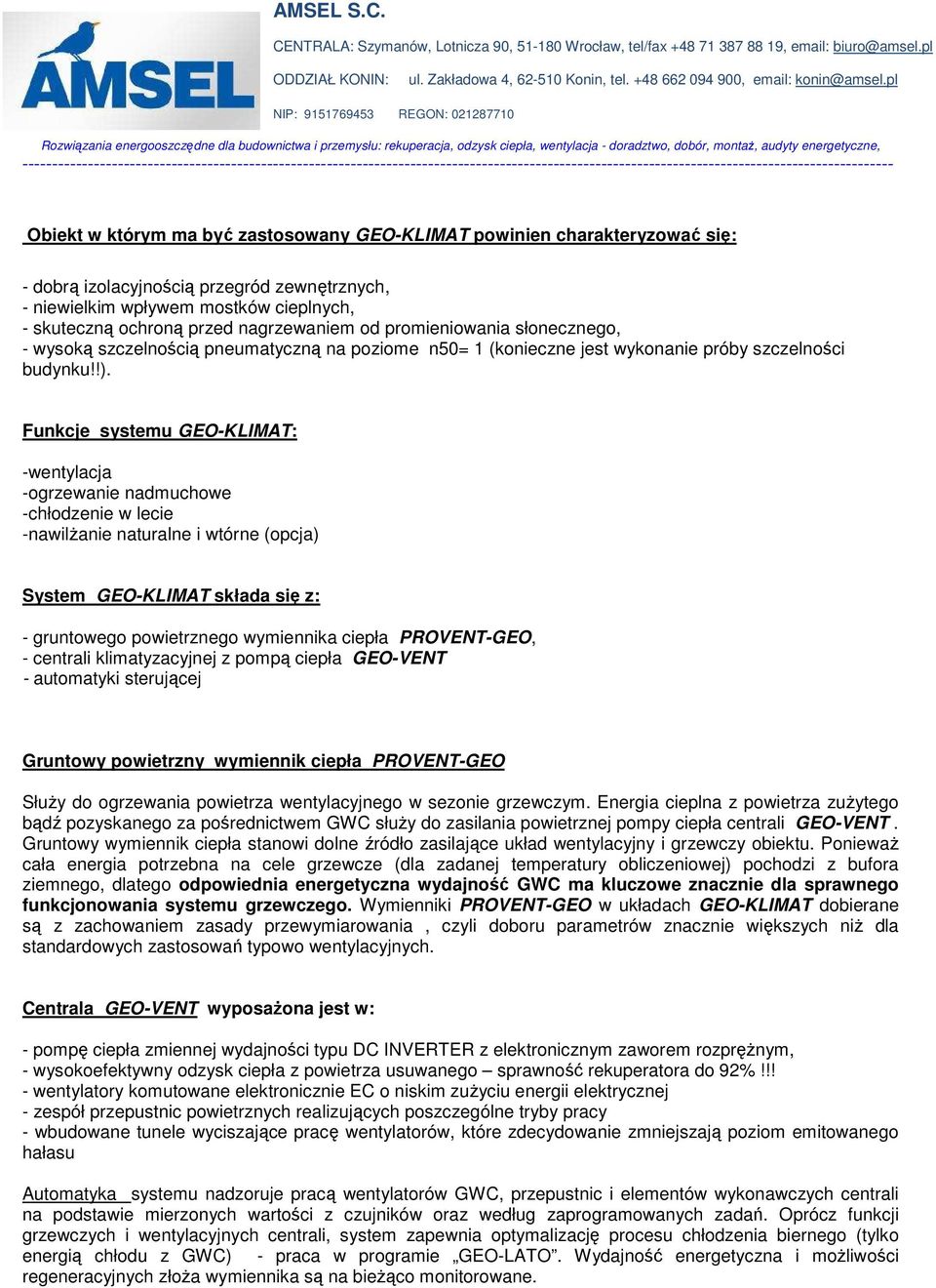 Funkcje systemu GEO-KLIMAT: -wentylacja -ogrzewanie nadmuchowe -chłodzenie w lecie -nawilŝanie naturalne i wtórne (opcja) System GEO-KLIMAT składa się z: - gruntowego powietrznego wymiennika ciepła