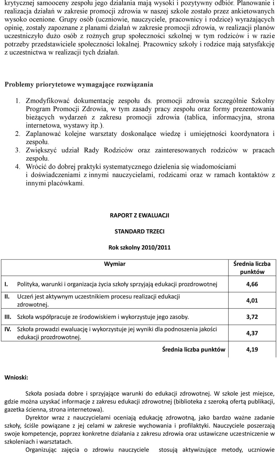 grup społeczności szkolnej w tym rodziców i w razie potrzeby przedstawiciele społeczności lokalnej. Pracownicy szkoły i rodzice mają satysfakcję z uczestnictwa w realizacji tych działań.