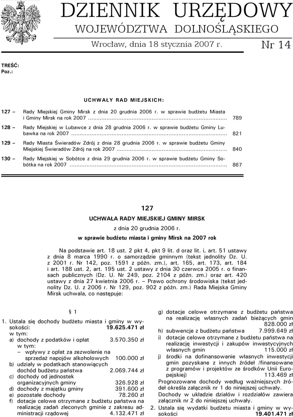 .. 821 129 Rady Miasta Świeradów Zdrój z dnia 28 grudnia 2006 r. w sprawie budżetu Gminy Miejskiej Świeradów Zdrój na rok 2007... 840 130 Rady Miejskiej w Sobótce z dnia 29 grudnia 2006 r.