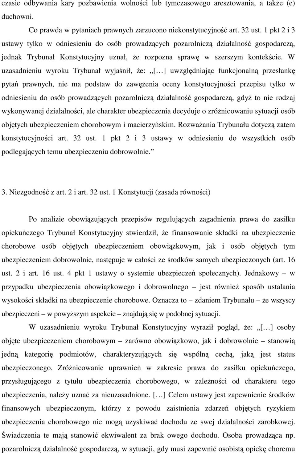 W uzasadnieniu wyroku Trybunał wyjaśnił, że: [ ] uwzględniając funkcjonalną przesłankę pytań prawnych, nie ma podstaw do zawężenia oceny konstytucyjności przepisu tylko w odniesieniu do osób