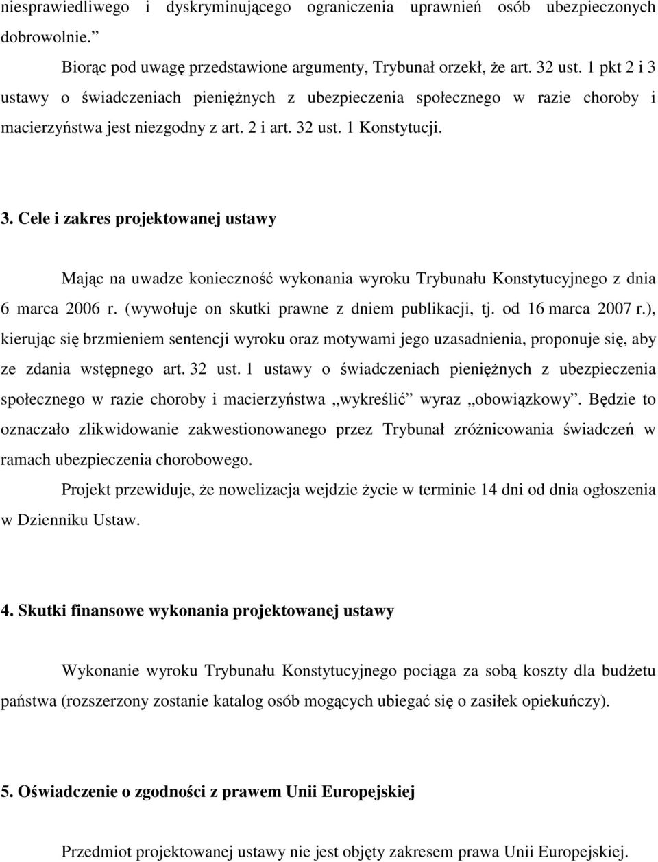 (wywołuje on skutki prawne z dniem publikacji, tj. od 16 marca 2007 r.), kierując się brzmieniem sentencji wyroku oraz motywami jego uzasadnienia, proponuje się, aby ze zdania wstępnego art. 32 ust.