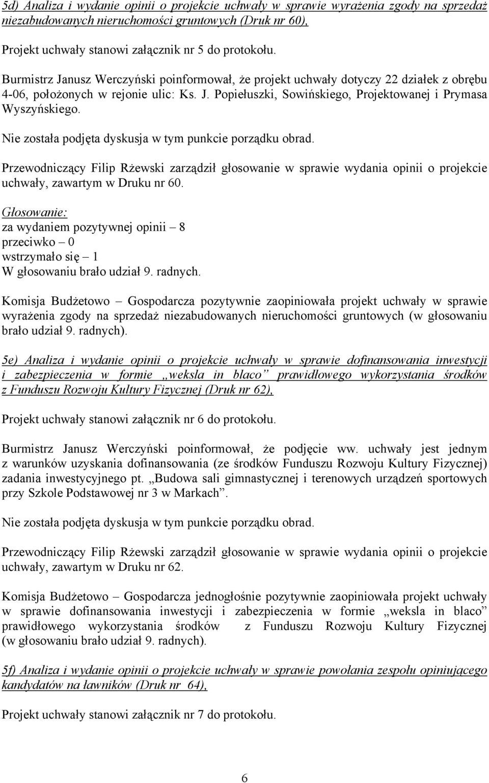 uchwały, zawartym w Druku nr 60. za wydaniem pozytywnej opinii 8 wstrzymało się 1 W głosowaniu brało udział 9. radnych.