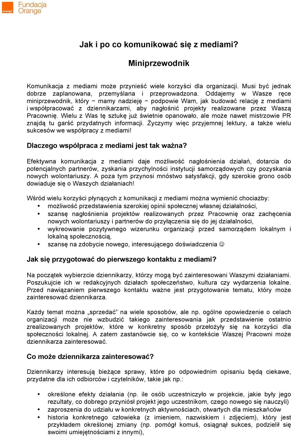 Wielu z Was tę sztukę już świetnie opanowało, ale może nawet mistrzowie PR znajdą tu garść przydatnych informacji. Życzymy więc przyjemnej lektury, a także wielu sukcesów we współpracy z mediami!