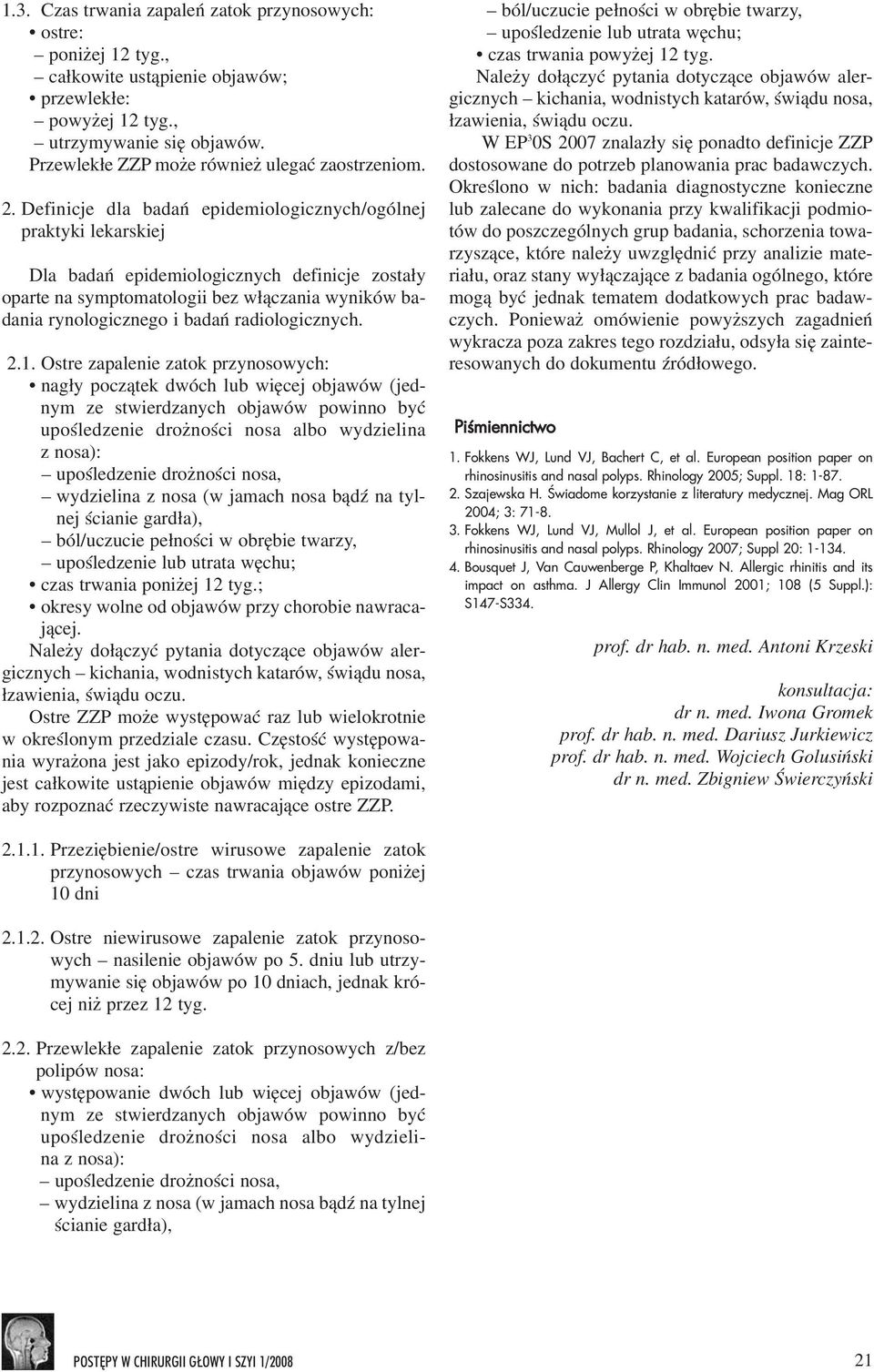 Definicje dla badañ epidemiologicznych/ogólnej praktyki lekarskiej Dla badañ epidemiologicznych definicje zosta³y oparte na symptomatologii bez w³¹czania wyników badania rynologicznego i badañ