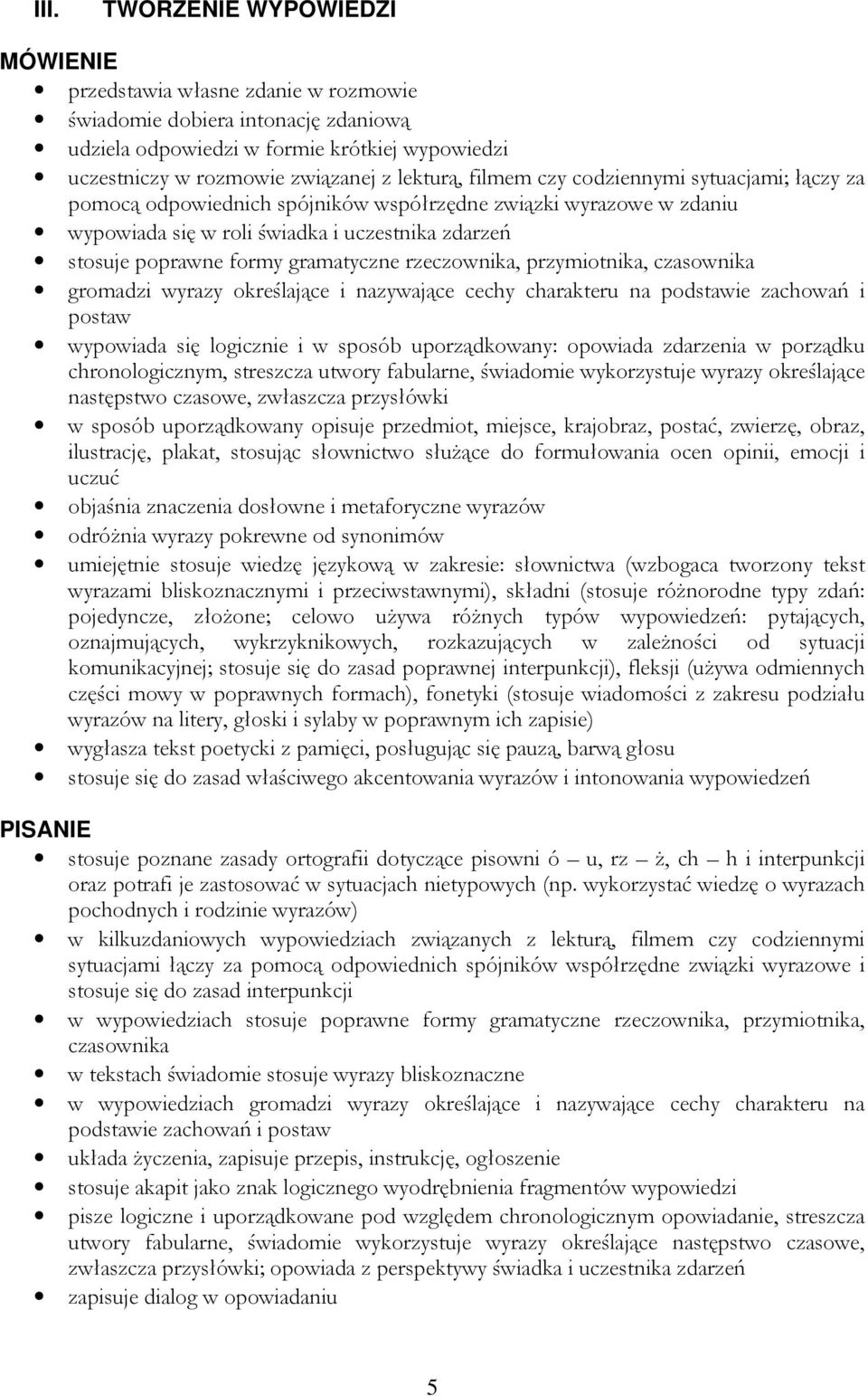 gramatyczne rzeczownika, przymiotnika, czasownika gromadzi wyrazy określające i nazywające cechy charakteru na podstawie zachowań i postaw wypowiada się logicznie i w sposób uporządkowany: opowiada