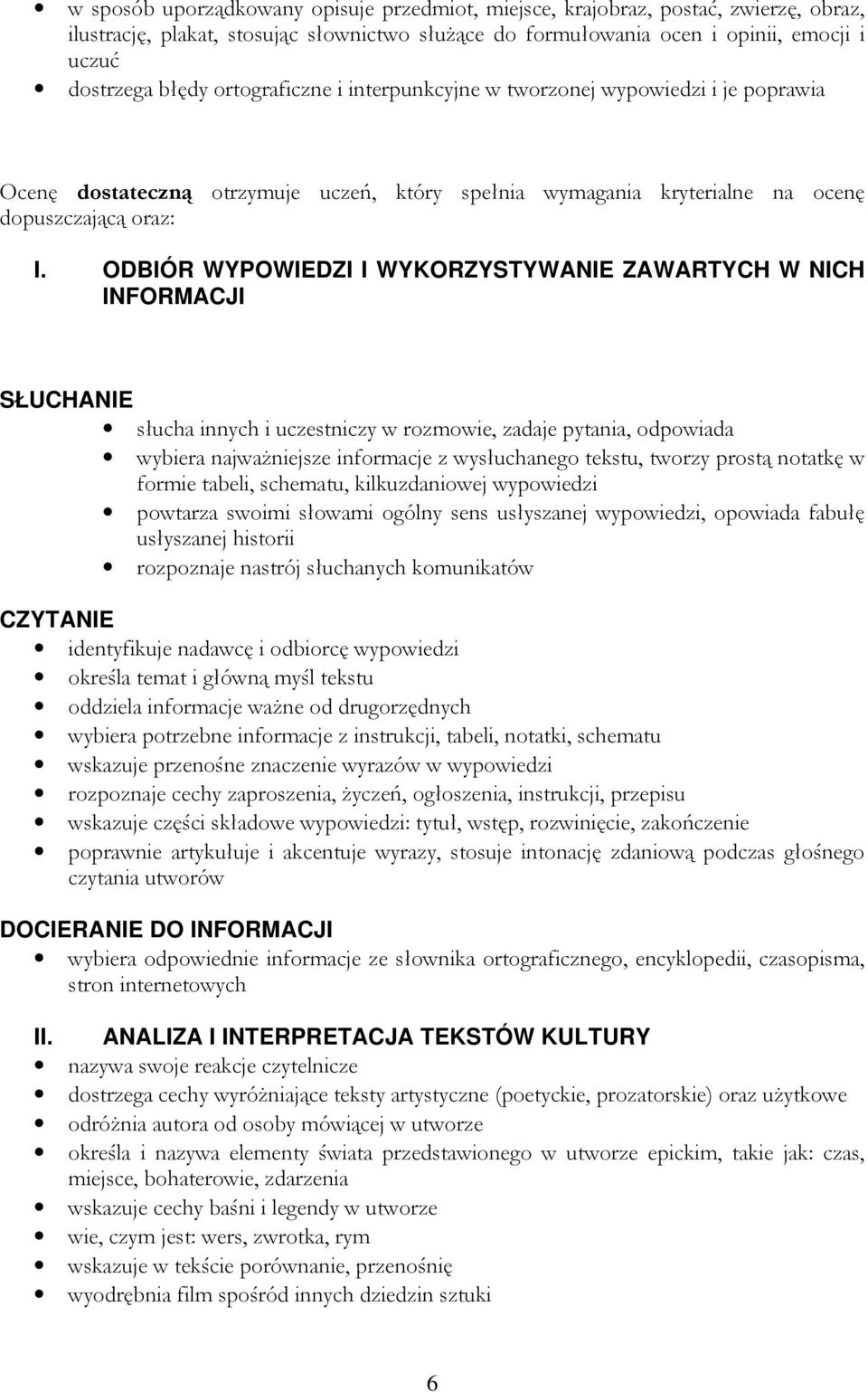 ODBIÓR WYPOWIEDZI I WYKORZYSTYWANIE ZAWARTYCH W NICH INFORMACJI SŁUCHANIE słucha innych i uczestniczy w rozmowie, zadaje pytania, odpowiada wybiera najważniejsze informacje z wysłuchanego tekstu,