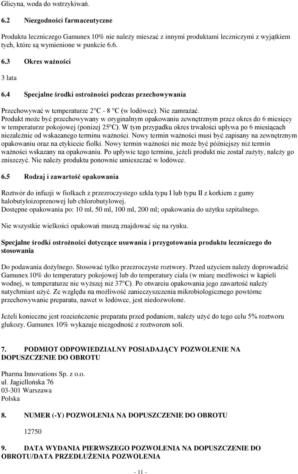 Produkt może być przechowywany w oryginalnym opakowaniu zewnętrznym przez okres do 6 miesięcy w temperaturze pokojowej (ponizej 25ºC).