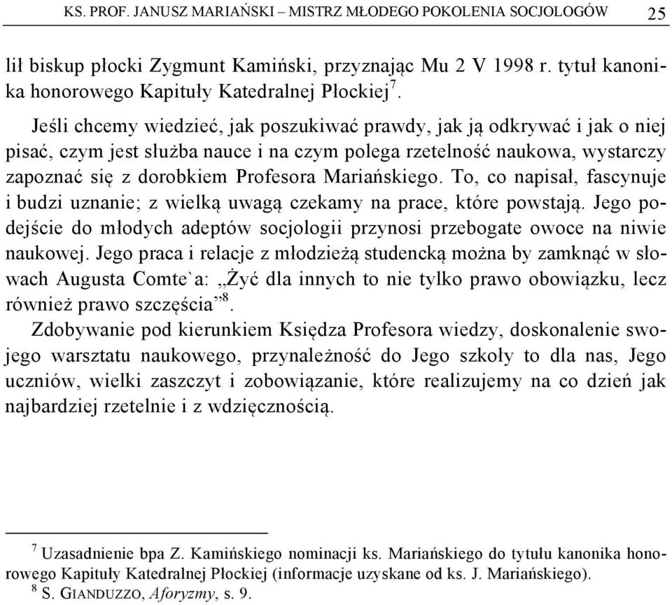 To, co napisał, fascynuje i budzi uznanie; z wielką uwagą czekamy na prace, które powstają. Jego podejście do młodych adeptów socjologii przynosi przebogate owoce na niwie naukowej.