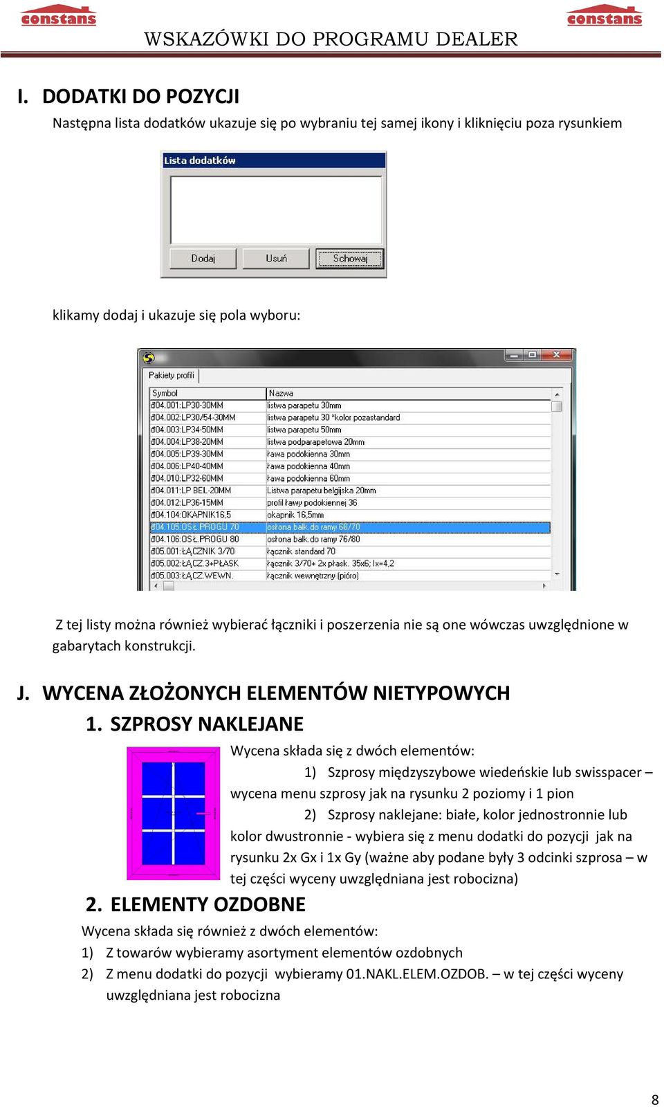 SZPROSY NAKLEJANE Wycena składa się z dwóch elementów: 1) Szprosy międzyszybowe wiedeńskie lub swisspacer wycena menu szprosy jak na rysunku 2 poziomy i 1 pion 2) Szprosy naklejane: białe, kolor