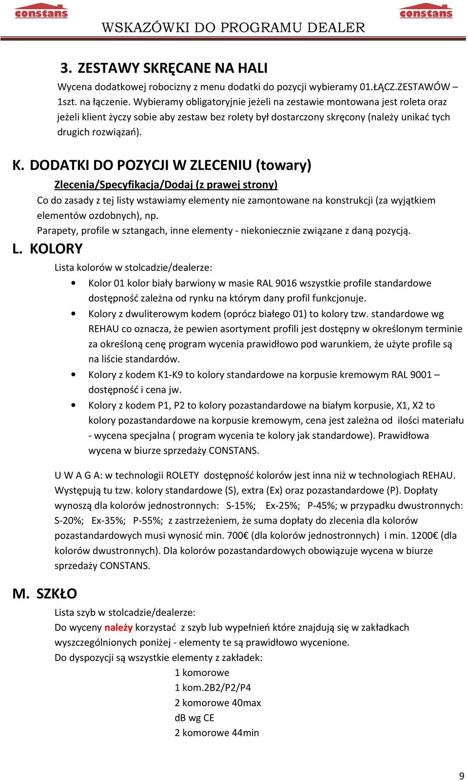 DODATKI DO POZYCJI W ZLECENIU (towary) Zlecenia/Specyfikacja/Dodaj (z prawej strony) Co do zasady z tej listy wstawiamy elementy nie zamontowane na konstrukcji (za wyjątkiem elementów ozdobnych), np.