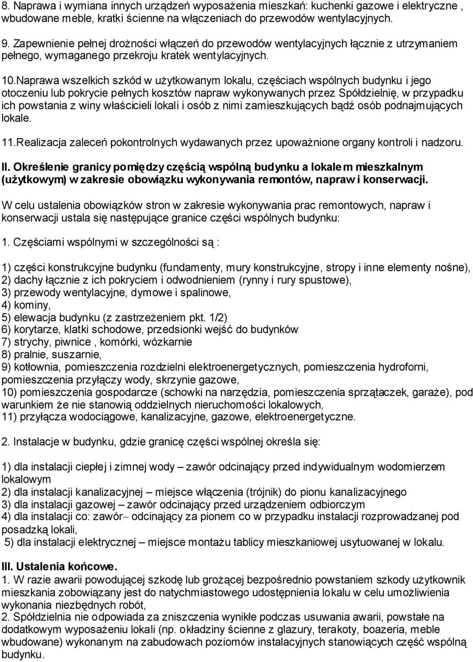 Naprawa wszelkich szkód w użytkowanym lokalu, częściach wspólnych budynku i jego otoczeniu lub pokrycie pełnych kosztów napraw wykonywanych przez Spółdzielnię, w przypadku ich powstania z winy