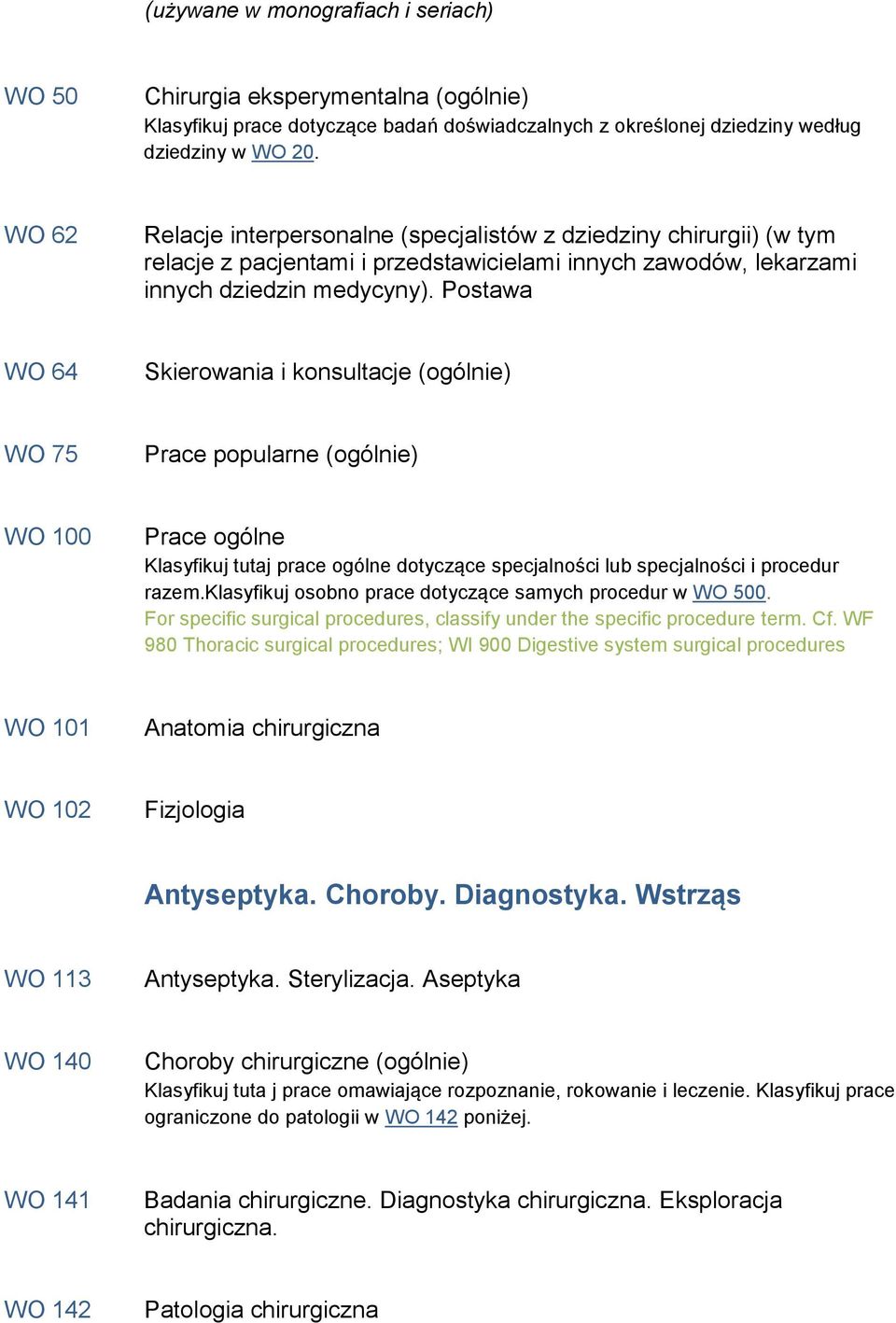 Postawa WO 64 Skierowania i konsultacje (ogólnie) WO 75 Prace popularne (ogólnie) WO 100 Prace ogólne Klasyfikuj tutaj prace ogólne dotyczące specjalności lub specjalności i procedur razem.