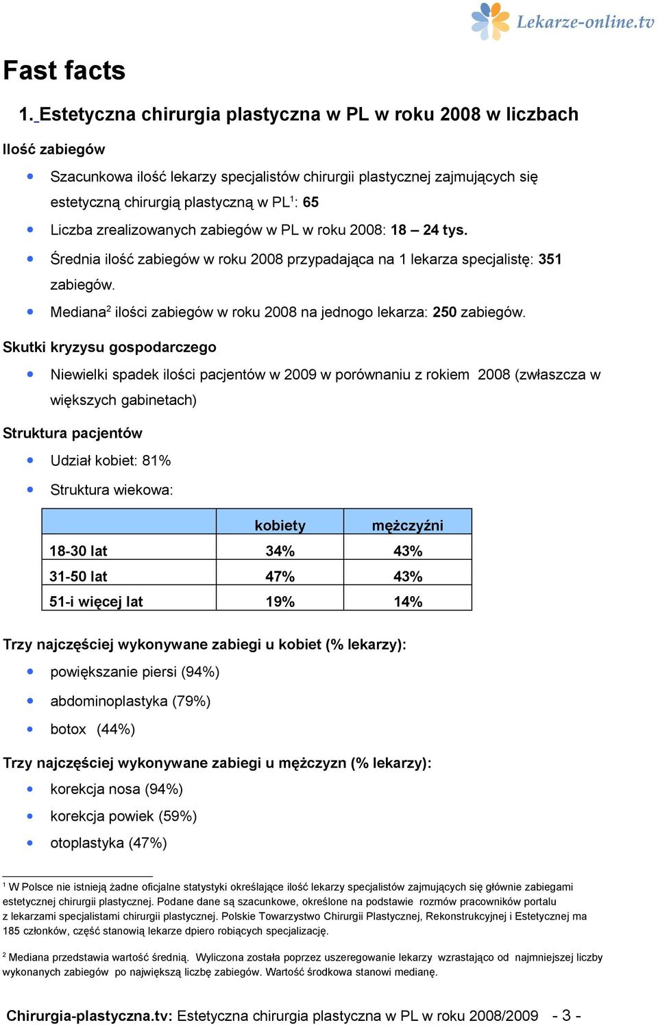 Liczba zrealizowanych zabiegów w PL w roku 2008: 18 24 tys. Średnia ilość zabiegów w roku 2008 przypadająca na 1 lekarza specjalistę: 351 zabiegów.