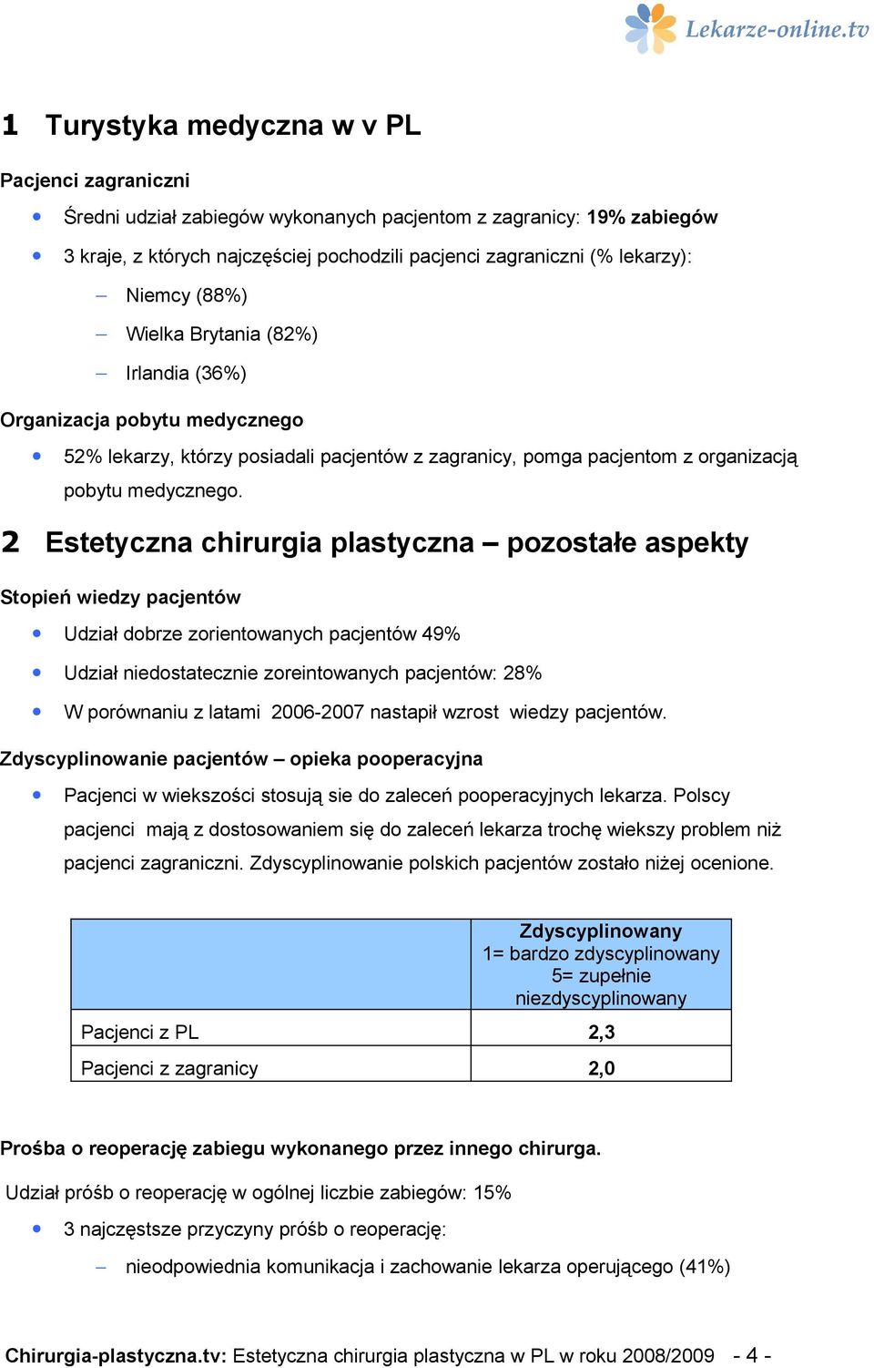 2 Estetyczna chirurgia plastyczna pozostałe aspekty Stopień wiedzy pacjentów Udział dobrze zorientowanych pacjentów 49% Udział niedostatecznie zoreintowanych pacjentów: 28% W porównaniu z latami